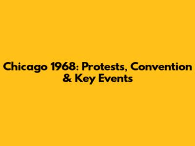 Chicago 1968: Protests, Convention & Key Events