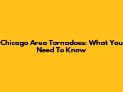 Chicago Area Tornadoes: What You Need To Know