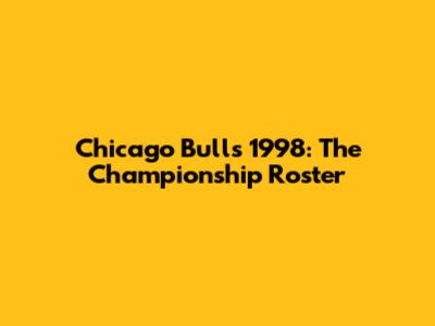 Chicago Bulls 1998: The Championship Roster