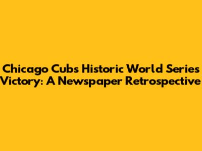Chicago Cubs Historic World Series Victory: A Newspaper Retrospective