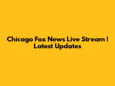 Chicago Fox News Live Stream | Latest Updates