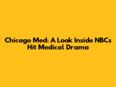 Chicago Med: A Look Inside NBC's Hit Medical Drama