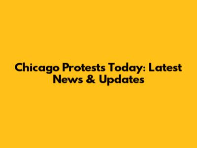 Chicago Protests Today: Latest News & Updates