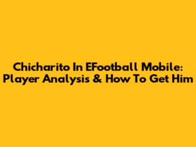 Chicharito In EFootball Mobile: Player Analysis & How To Get Him