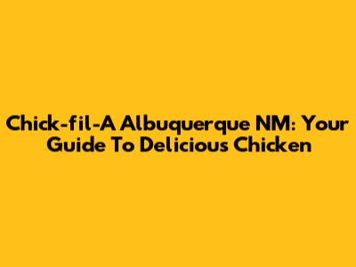 Chick-fil-A Albuquerque NM: Your Guide To Delicious Chicken