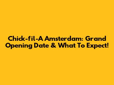 Chick-fil-A Amsterdam: Grand Opening Date & What To Expect!