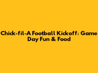 Chick-fil-A Football Kickoff: Game Day Fun & Food