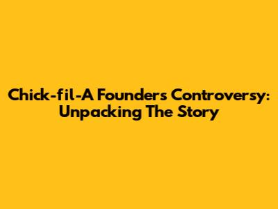 Chick-fil-A Founder's Controversy: Unpacking The Story
