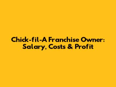 Chick-fil-A Franchise Owner: Salary, Costs & Profit