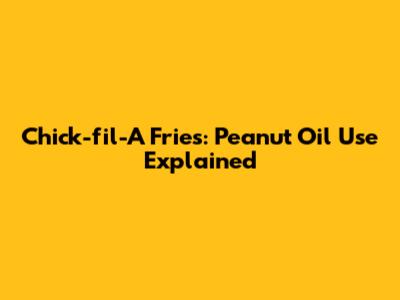 Chick-fil-A Fries: Peanut Oil Use Explained