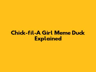 Chick-fil-A Girl Meme Duck Explained