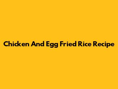 Chicken And Egg Fried Rice Recipe