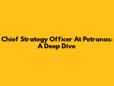 Chief Strategy Officer At Petronas: A Deep Dive