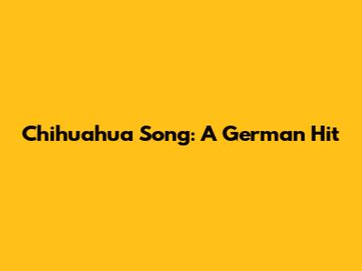 Chihuahua Song: A German Hit
