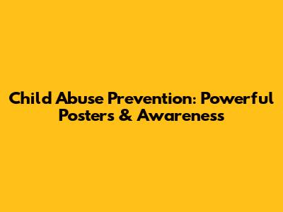 Child Abuse Prevention: Powerful Posters & Awareness