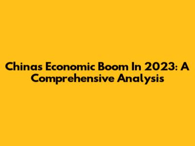 China's Economic Boom In 2023: A Comprehensive Analysis