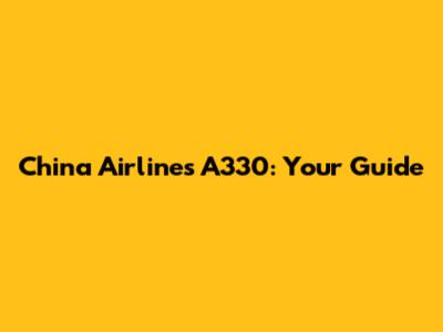 China Airlines A330: Your Guide