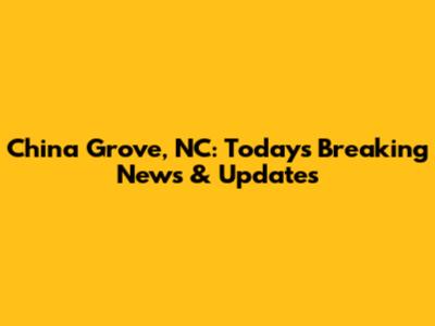 China Grove, NC: Today's Breaking News & Updates