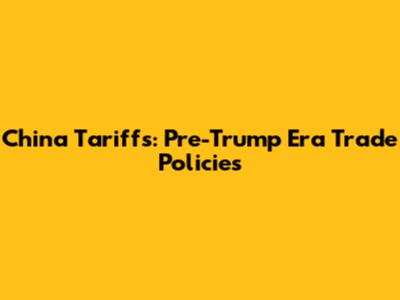 China Tariffs: Pre-Trump Era Trade Policies