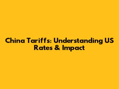 China Tariffs: Understanding US Rates & Impact
