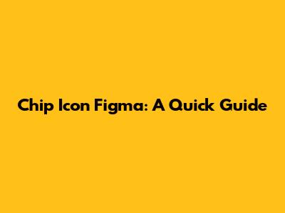 Chip Icon Figma: A Quick Guide