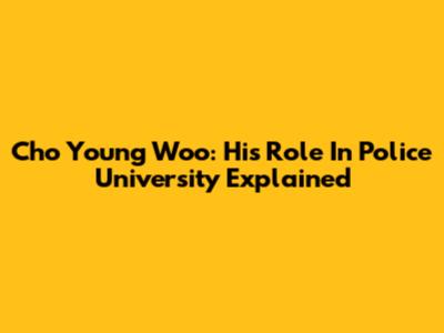Cho Young Woo: His Role In Police University Explained