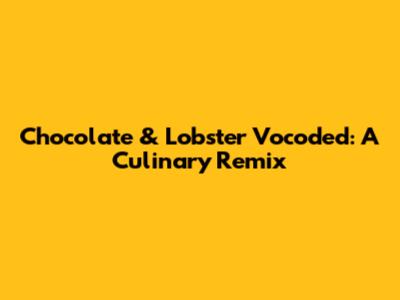 Chocolate & Lobster Vocoded: A Culinary Remix