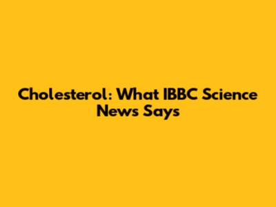 Cholesterol: What IBBC Science News Says