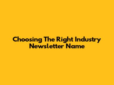Choosing The Right Industry Newsletter Name
