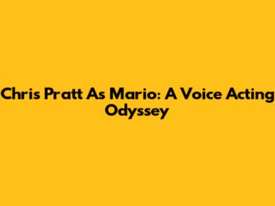 Chris Pratt As Mario: A Voice Acting Odyssey