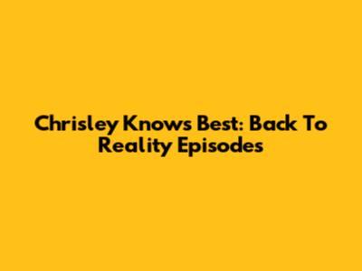 Chrisley Knows Best: Back To Reality Episodes