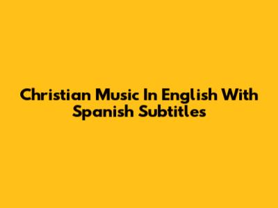 Christian Music In English With Spanish Subtitles