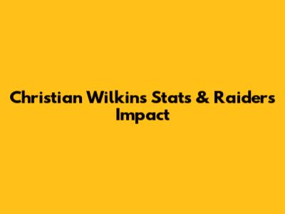 Christian Wilkins Stats & Raiders Impact