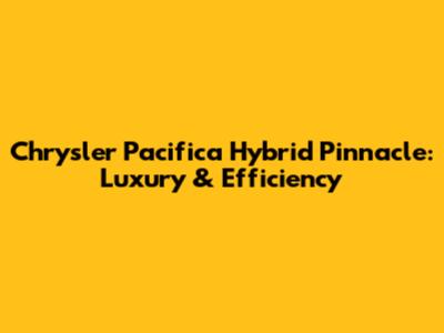 Chrysler Pacifica Hybrid Pinnacle: Luxury & Efficiency