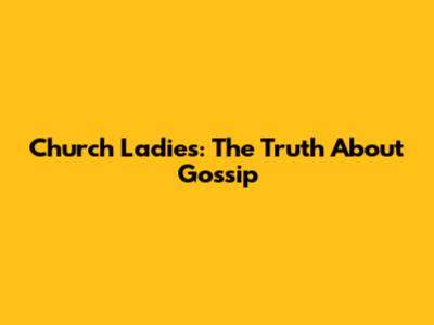 Church Ladies: The Truth About Gossip