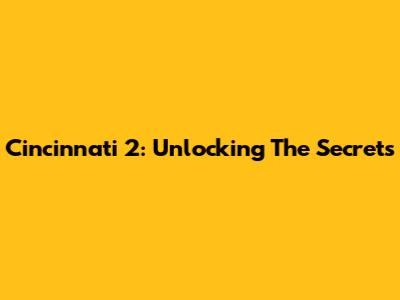 Cincinnati 2: Unlocking The Secrets