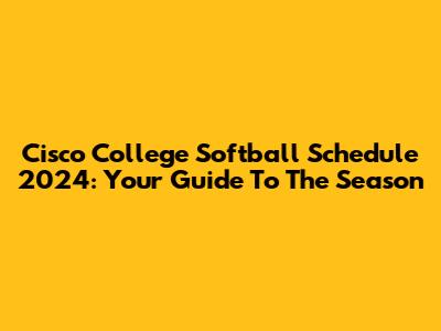 Cisco College Softball Schedule 2024: Your Guide To The Season