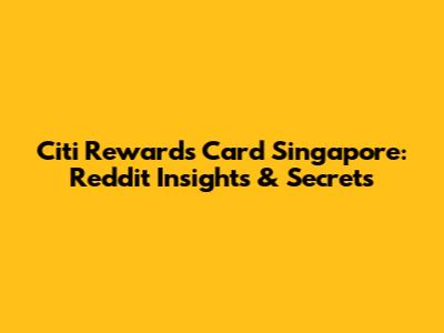 Citi Rewards Card Singapore: Reddit Insights & Secrets