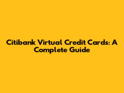Citibank Virtual Credit Cards: A Complete Guide