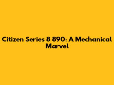 Citizen Series 8 890: A Mechanical Marvel
