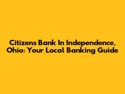 Citizens Bank In Independence, Ohio: Your Local Banking Guide