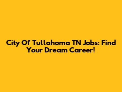 City Of Tullahoma TN Jobs: Find Your Dream Career!