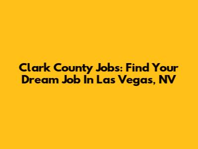 Clark County Jobs: Find Your Dream Job In Las Vegas, NV