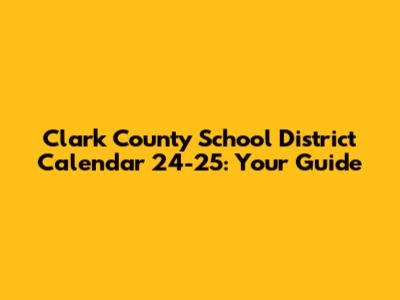 Clark County School District Calendar 24-25: Your Guide