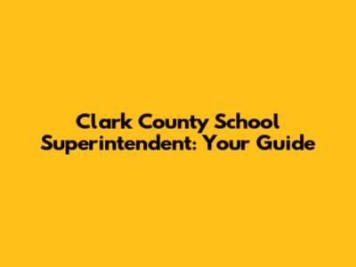 Clark County School Superintendent: Your Guide