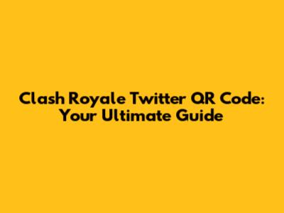 Clash Royale Twitter QR Code: Your Ultimate Guide