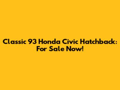 Classic 93 Honda Civic Hatchback: For Sale Now!