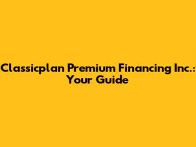 Classicplan Premium Financing Inc.: Your Guide