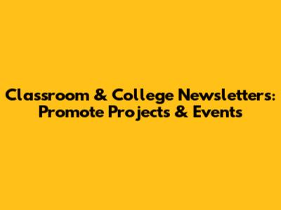 Classroom & College Newsletters: Promote Projects & Events