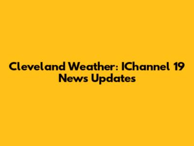 Cleveland Weather: IChannel 19 News Updates